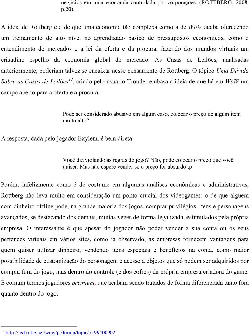 e a lei da oferta e da procura, fazendo dos mundos virtuais um cristalino espelho da economia global de mercado.