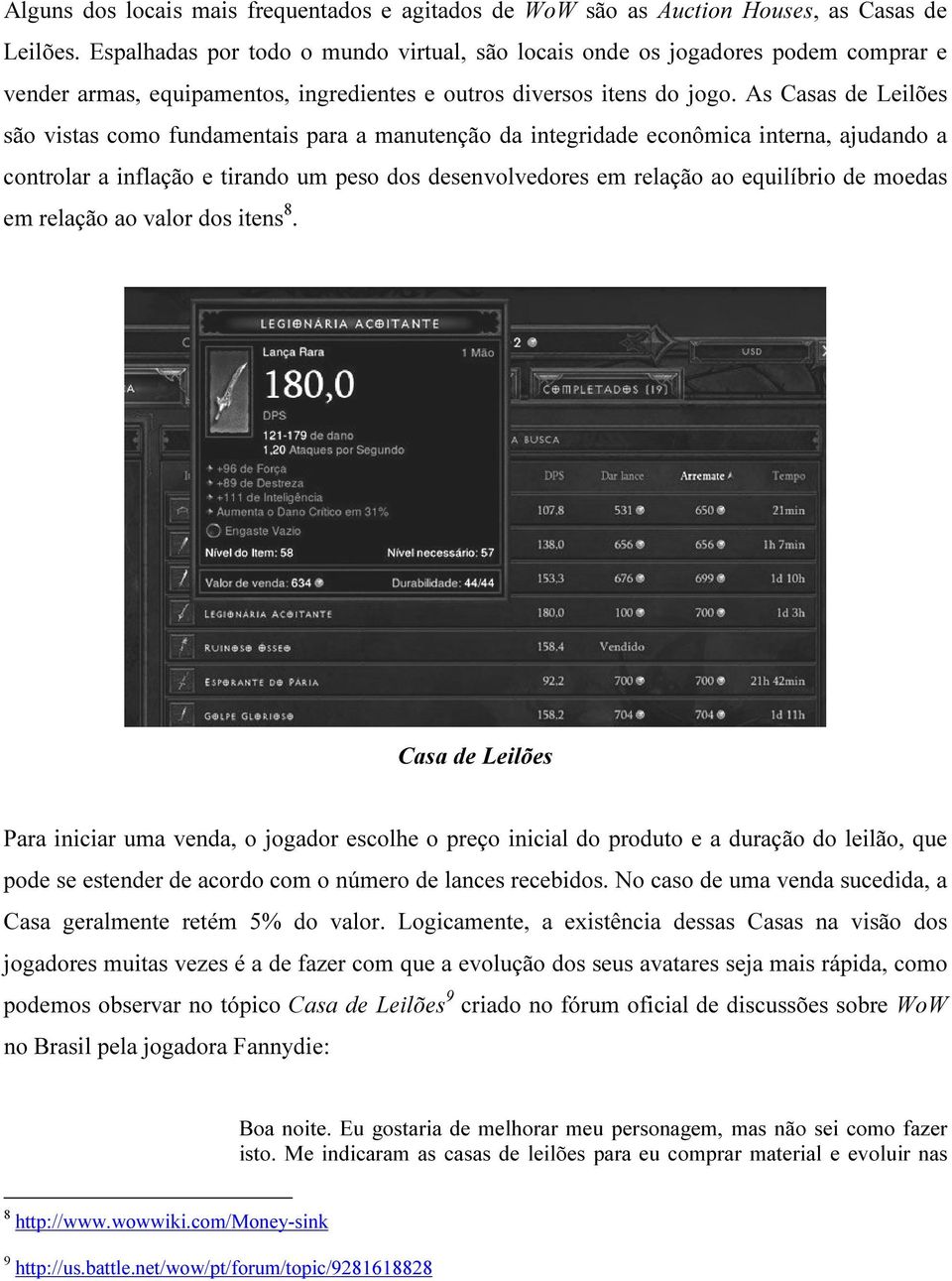 As Casas de Leilões são vistas como fundamentais para a manutenção da integridade econômica interna, ajudando a controlar a inflação e tirando um peso dos desenvolvedores em relação ao equilíbrio de