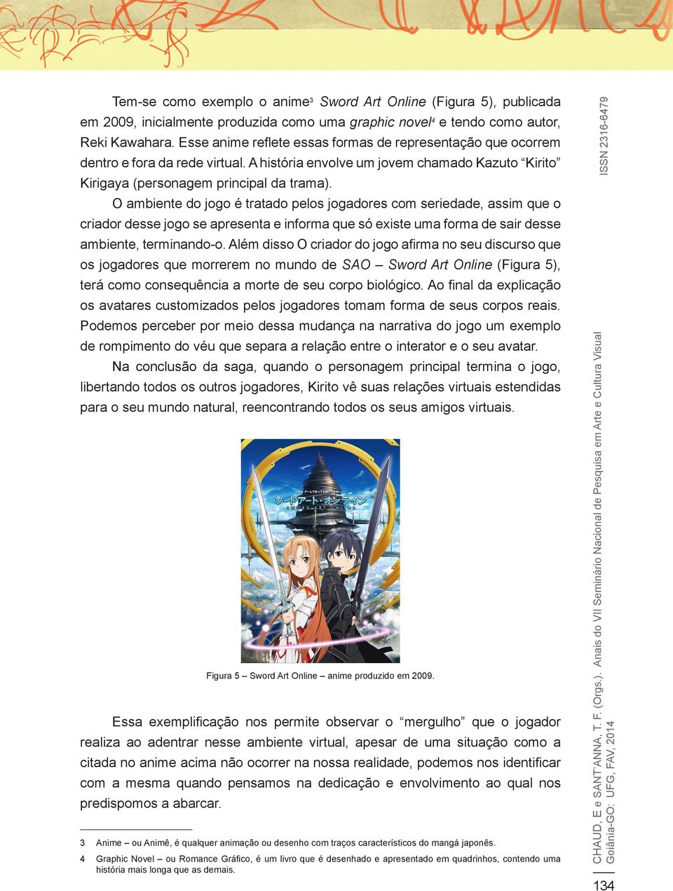 O ambiente do jogo é tratado pelos jogadores com seriedade, assim que o criador desse jogo se apresenta e informa que só existe uma forma de sair desse ambiente, terminando-o.