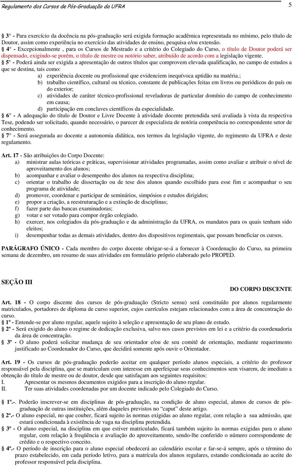 4 - Excepcionalmente, para os Cursos de Mestrado e a critério do Colegiado do Curso, o título de Doutor poderá ser dispensado, exigindo-se porém, o título de mestre ou notório saber, atribuído de