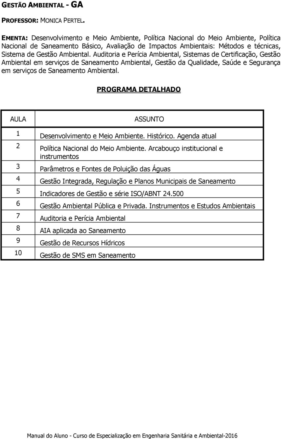 Auditoria e Perícia Ambiental, Sistemas de Certificação, Gestão Ambiental em serviços de Saneamento Ambiental, Gestão da Qualidade, Saúde e Segurança em serviços de Saneamento Ambiental.