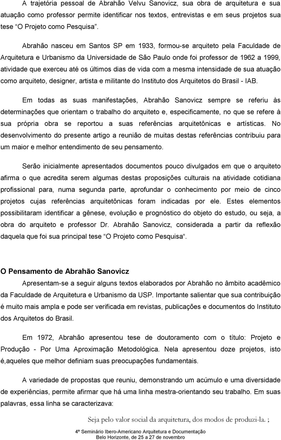 dias de vida com a mesma intensidade de sua atuação como arquiteto, designer, artista e militante do Instituto dos Arquitetos do Brasil - IAB.