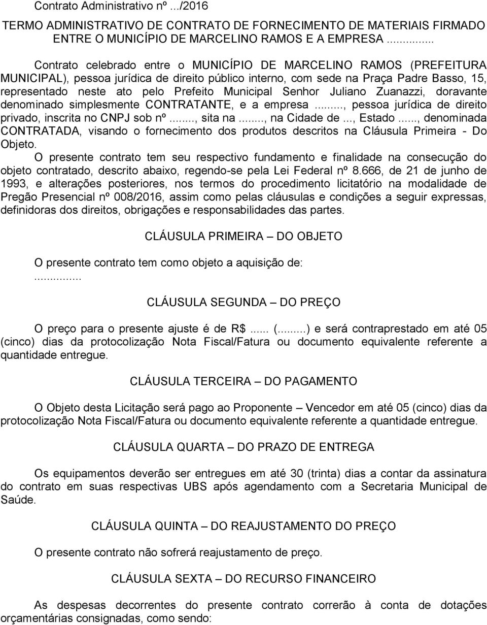 Municipal Senhor Juliano Zuanazzi, doravante denominado simplesmente CONTRATANTE, e a empresa..., pessoa jurídica de direito privado, inscrita no CNPJ sob nº..., sita na..., na Cidade de..., Estado.