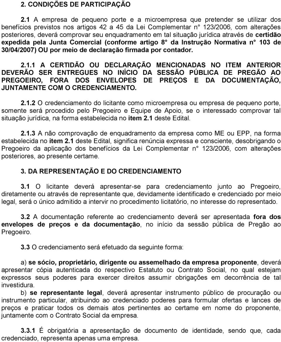 enquadramento em tal situação jurídica através de certidão expedida pela Junta Comercial (conforme artigo 8 da Instrução Normativa n 103 de 30/04/2007) OU por meio de declaração firmada por contador.