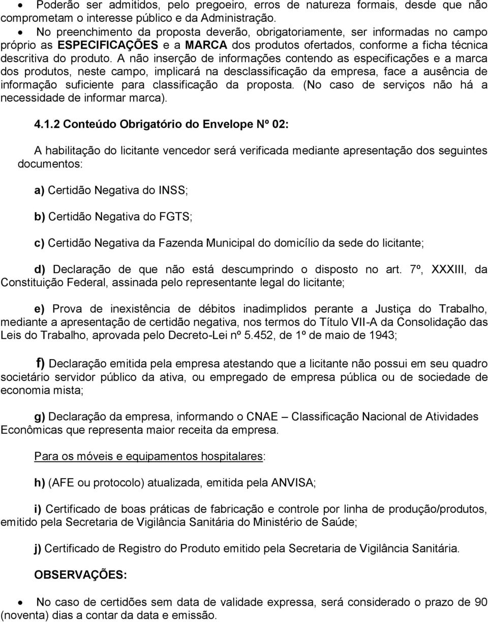 A não inserção de informações contendo as especificações e a marca dos produtos, neste campo, implicará na desclassificação da empresa, face a ausência de informação suficiente para classificação da