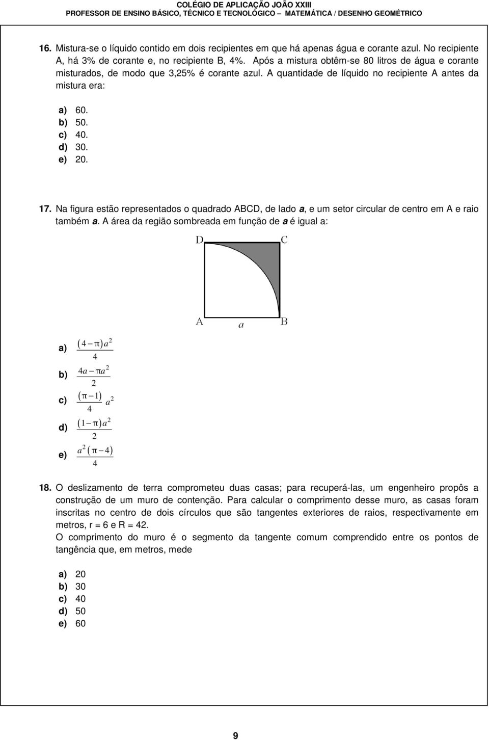 Na figura estão representados o quadrado ABCD, de lado a, e um setor circular de centro em A e raio também a.