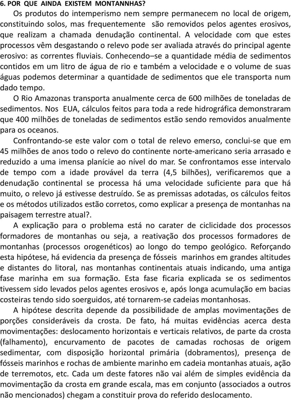 A velocidade com que estes processos vêm desgastando o relevo pode ser avaliada através do principal agente erosivo: as correntes fluviais.