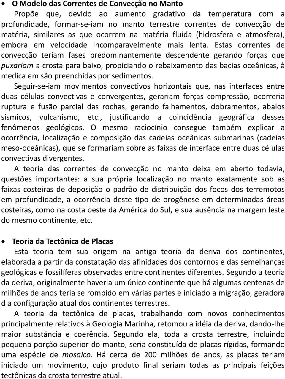 Estas correntes de convecção teriam fases predominantemente descendente gerando forças que puxariam a crosta para baixo, propiciando o rebaixamento das bacias oceânicas, à medica em são preenchidas