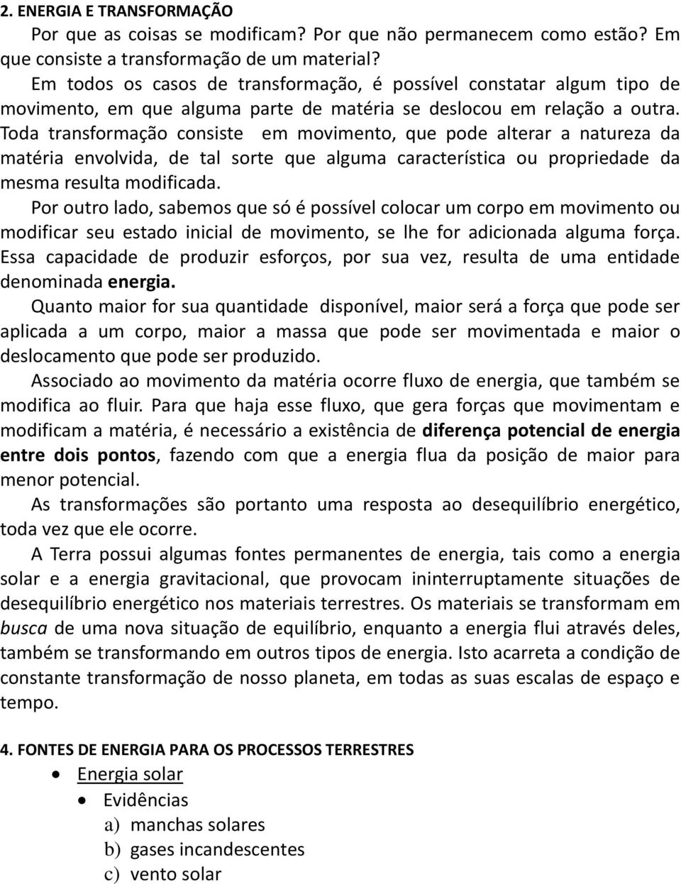 Toda transformação consiste em movimento, que pode alterar a natureza da matéria envolvida, de tal sorte que alguma característica ou propriedade da mesma resulta modificada.