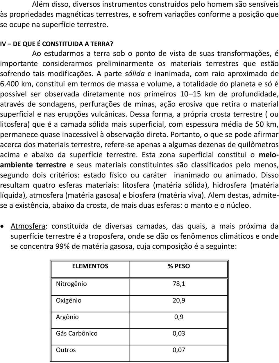 Ao estudarmos a terra sob o ponto de vista de suas transformações, é importante considerarmos preliminarmente os materiais terrestres que estão sofrendo tais modificações.