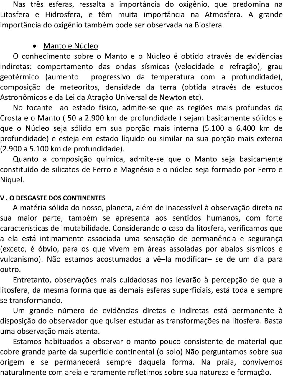 Manto e Núcleo O conhecimento sobre o Manto e o Núcleo é obtido através de evidências indiretas: comportamento das ondas sísmicas (velocidade e refração), grau geotérmico (aumento progressivo da