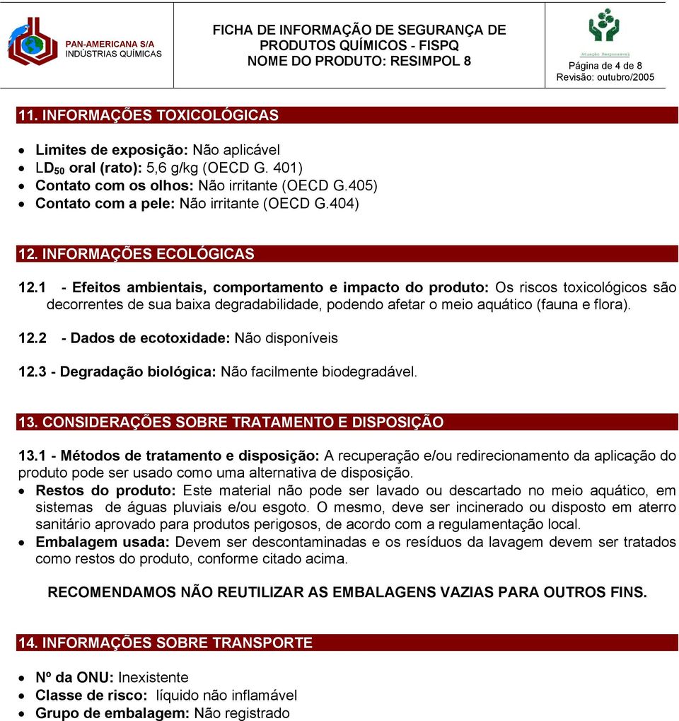 1 - Efeitos ambientais, comportamento e impacto do produto: Os riscos toxicológicos são decorrentes de sua baixa degradabilidade, podendo afetar o meio aquático (fauna e flora). 12.