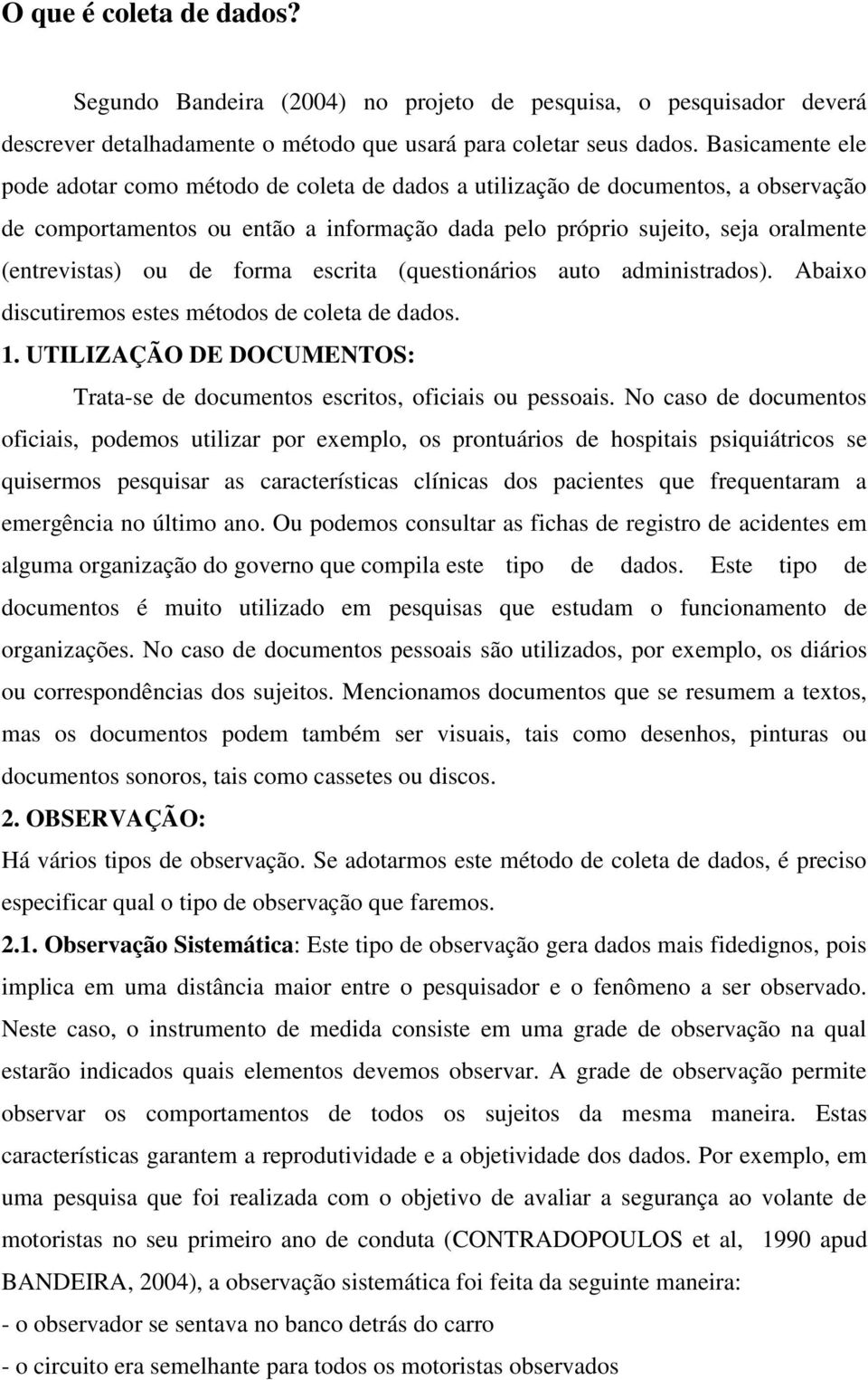 de forma escrita (questionários auto administrados). Abaixo discutiremos estes métodos de coleta de dados. 1. UTILIZAÇÃO DE DOCUMENTOS: Trata-se de documentos escritos, oficiais ou pessoais.