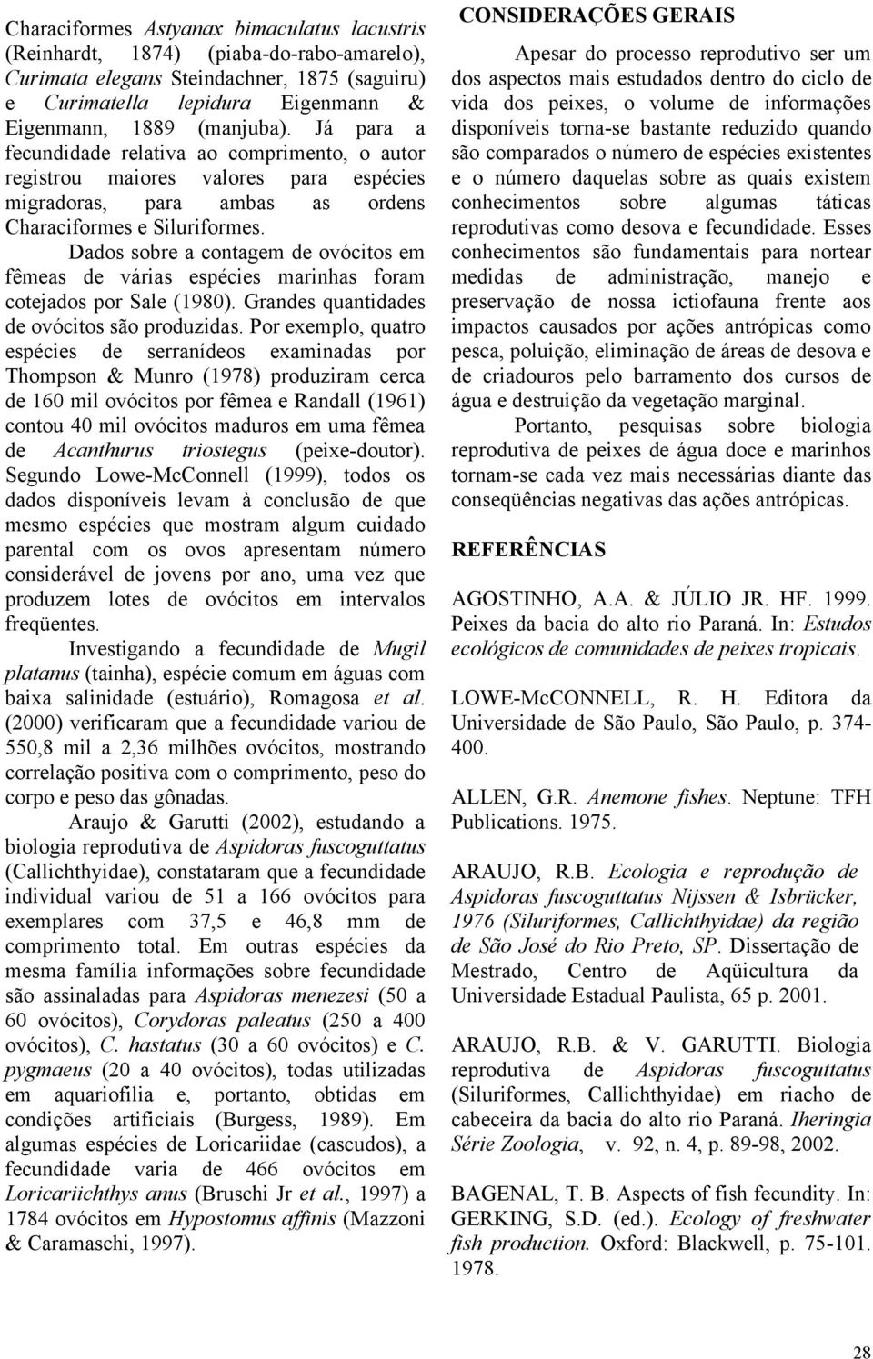 Dados sobre a contagem de ovócitos em fêmeas de várias espécies marinhas foram cotejados por Sale (1980). Grandes quantidades de ovócitos são produzidas.