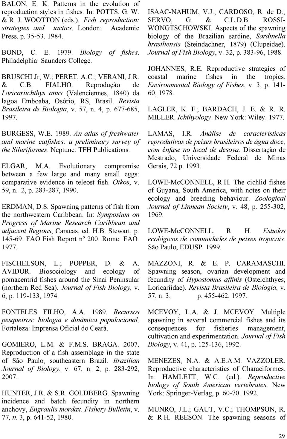 Reprodução de Loricariichthys anus (Valenciennes, 1840) da lagoa Emboaba, Osório, RS, Brasil. Revista Brasileira de Biologia, v. 57, n. 4, p. 677-685, 1997. BURGESS, W.E. 1989.