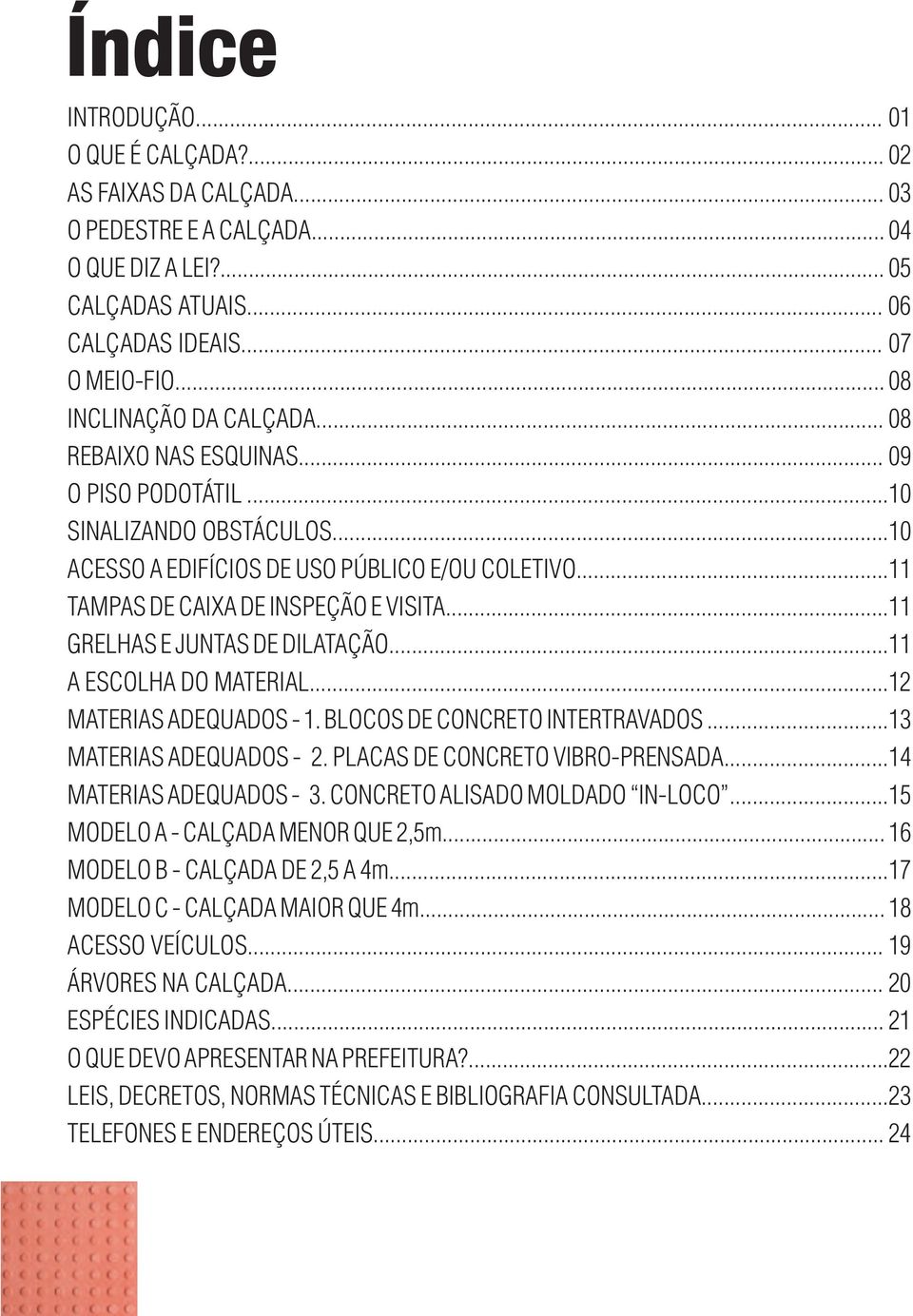 ..11 GRELHAS E JUNTAS DE DILATAÇÃO...11 A ESCOLHA DO MATERIAL...12 MATERIAS ADEQUADOS - 1. BLOCOS DE CONCRETO INTERTRAVADOS...13 MATERIAS ADEQUADOS - 2. PLACAS DE CONCRETO VIBRO-PRENSADA.