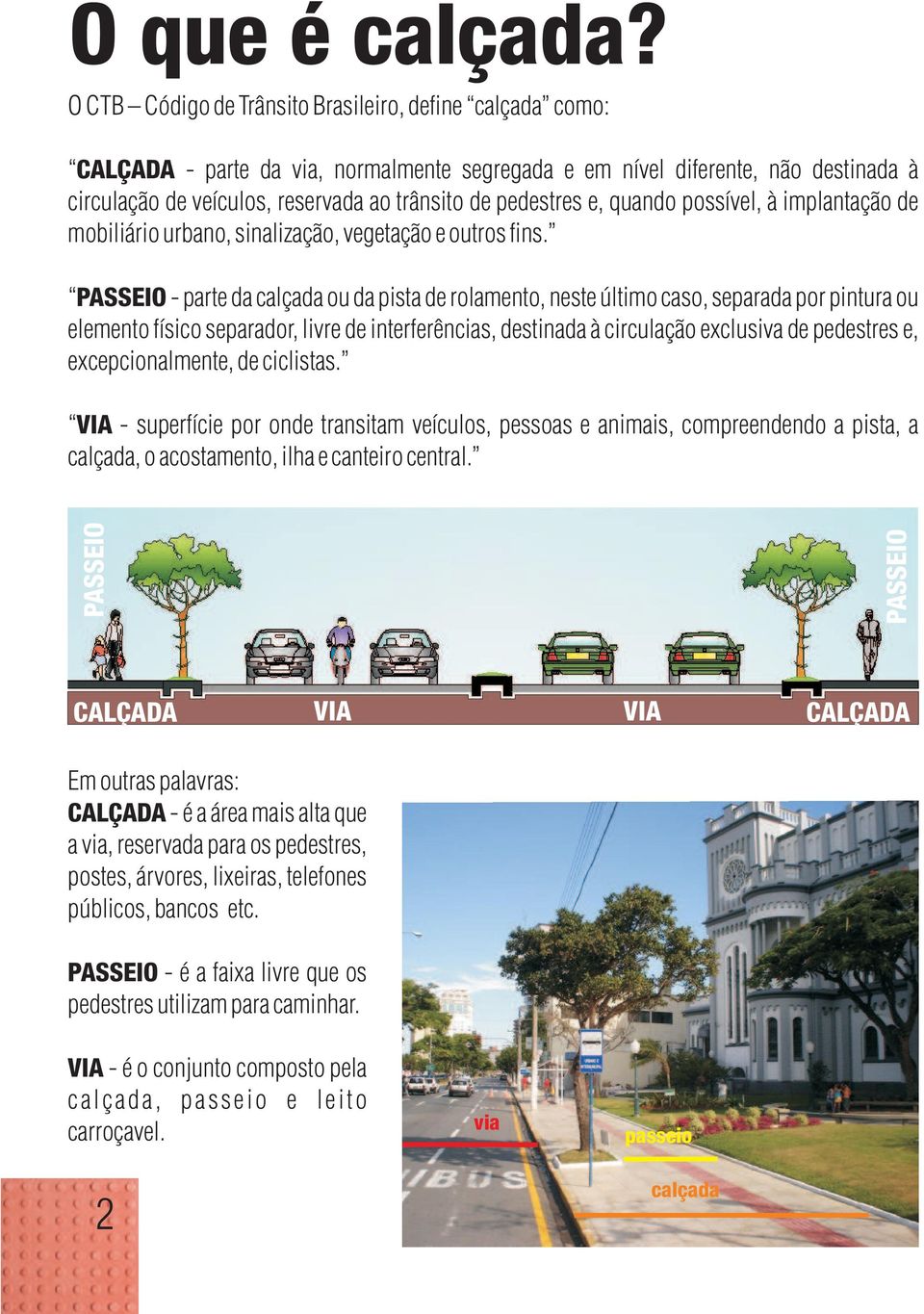 pedestres e, quando possível, à implantação de mobiliário urbano, sinalização, vegetação e outros fins.