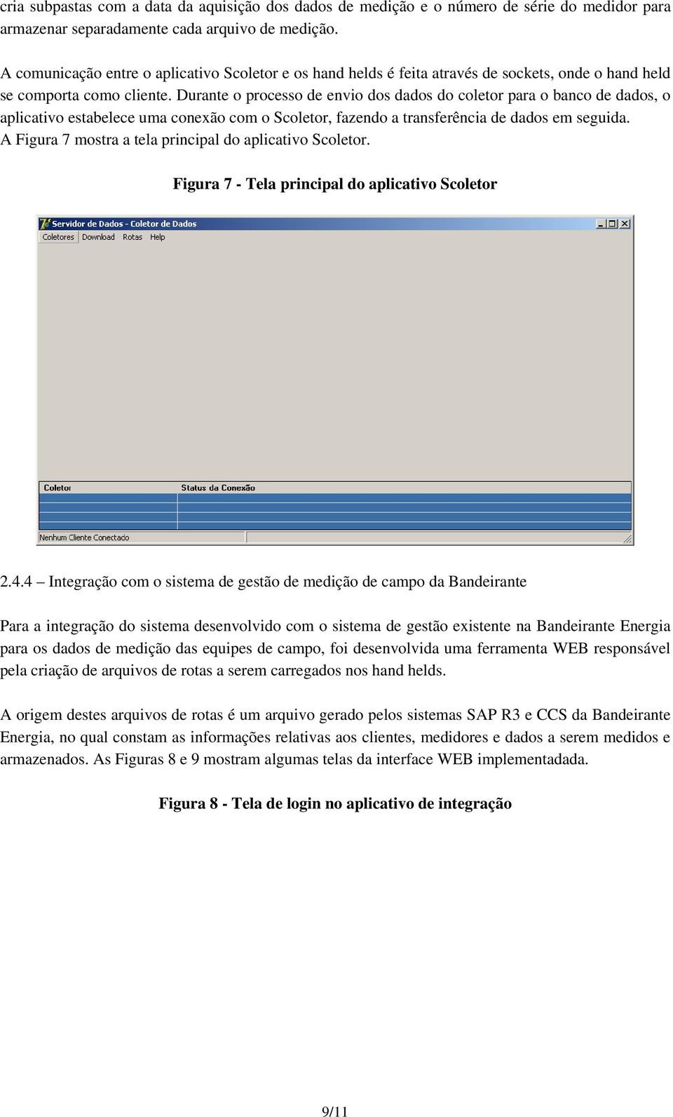 Durante o processo de envio dos dados do coletor para o banco de dados, o aplicativo estabelece uma conexão com o Scoletor, fazendo a transferência de dados em seguida.