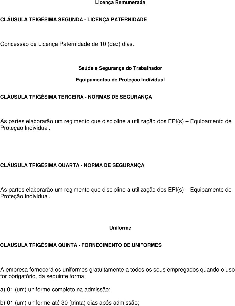 Equipamento de Proteção Individual. CLÁUSULA TRIGÉSIMA QUARTA - NORMA DE SEGURANÇA As partes elaborarão um regimento que discipline a utilização dos EPI(s) Equipamento de Proteção Individual.