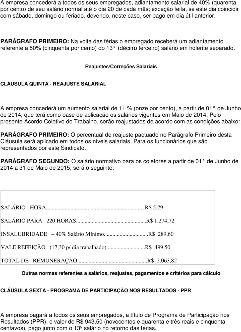 PARÁGRAFO PRIMEIRO: Na volta das férias o empregado receberá um adiantamento referente a 50% (cinquenta por cento) do 13 (décimo terceiro) salário em holerite separado.