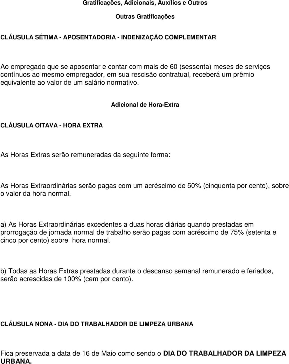 Adicional de Hora-Extra CLÁUSULA OITAVA - HORA EXTRA As Horas Extras serão remuneradas da seguinte forma: As Horas Extraordinárias serão pagas com um acréscimo de 50% (cinquenta por cento), sobre o