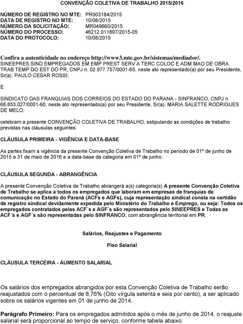 SINEEPRES SIND EMPREGADOS EM EMP PREST SERV A TERC COLOC E ADM MAO DE OBRA TRAB TEMP DO EST DO PR, CNPJ n. 02.977.757/0001-65, neste ato representado(a) por seu Presidente, Sr(a).