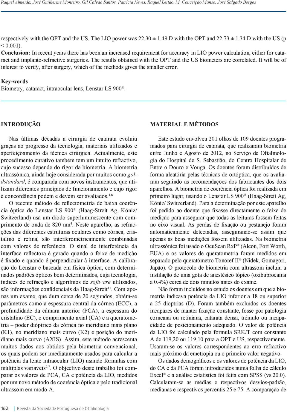 Conclusion: In recent years there has been an increased requirement for accuracy in LIO power calculation, either for cataract and implanto-refractive surgeries.