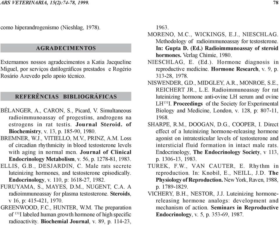 , CARON, S., Picard, V. Simultaneous radioimmunoassay of progestins, androgens na estrogens in rat testis. Journal Steroid. of Biochemistry, v. 13, p. 185-90, 1980. BREMNER, W.J., VITIELLO, M.V., PRINZ, A.