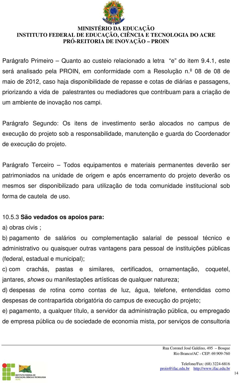 inovação nos campi. Parágrafo Segundo: Os itens de investimento serão alocados no campus de execução do projeto sob a responsabilidade, manutenção e guarda do Coordenador de execução do projeto.