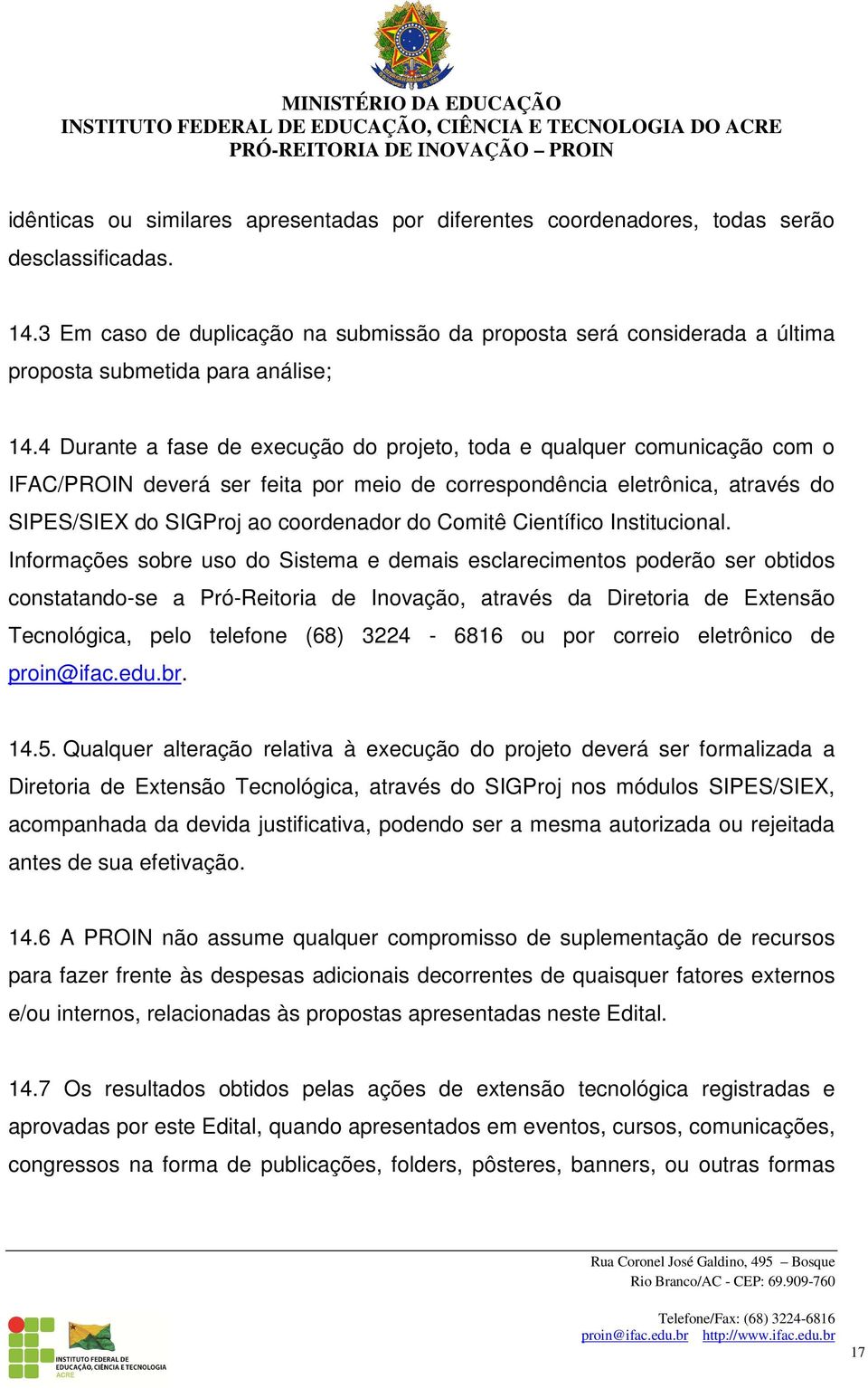 4 Durante a fase de execução do projeto, toda e qualquer comunicação com o IFAC/PROIN deverá ser feita por meio de correspondência eletrônica, através do SIPES/SIEX do SIGProj ao coordenador do