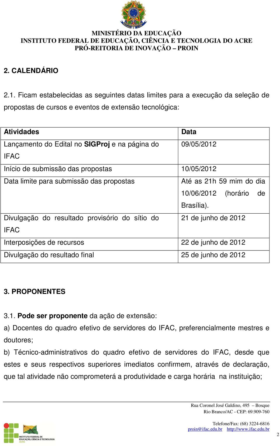 09/05/2012 IFAC Início de submissão das propostas 10/05/2012 Data limite para submissão das propostas Até as 21h 59 mim do dia 10/06/2012 (horário de Brasília).