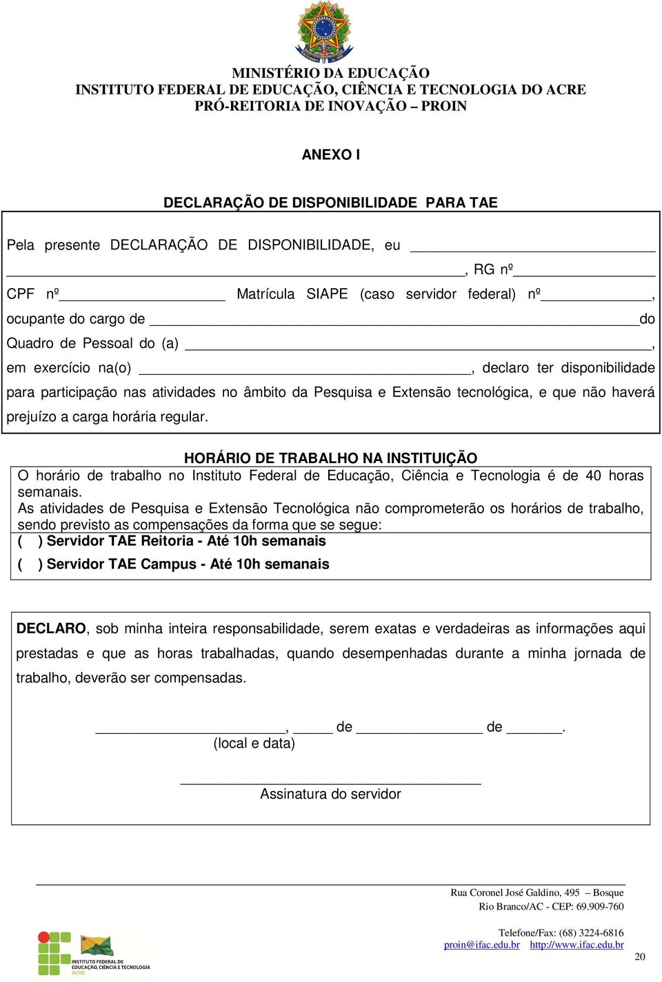 HORÁRIO DE TRABALHO NA INSTITUIÇÃO O horário de trabalho no Instituto Federal de Educação, Ciência e Tecnologia é de 40 horas semanais.