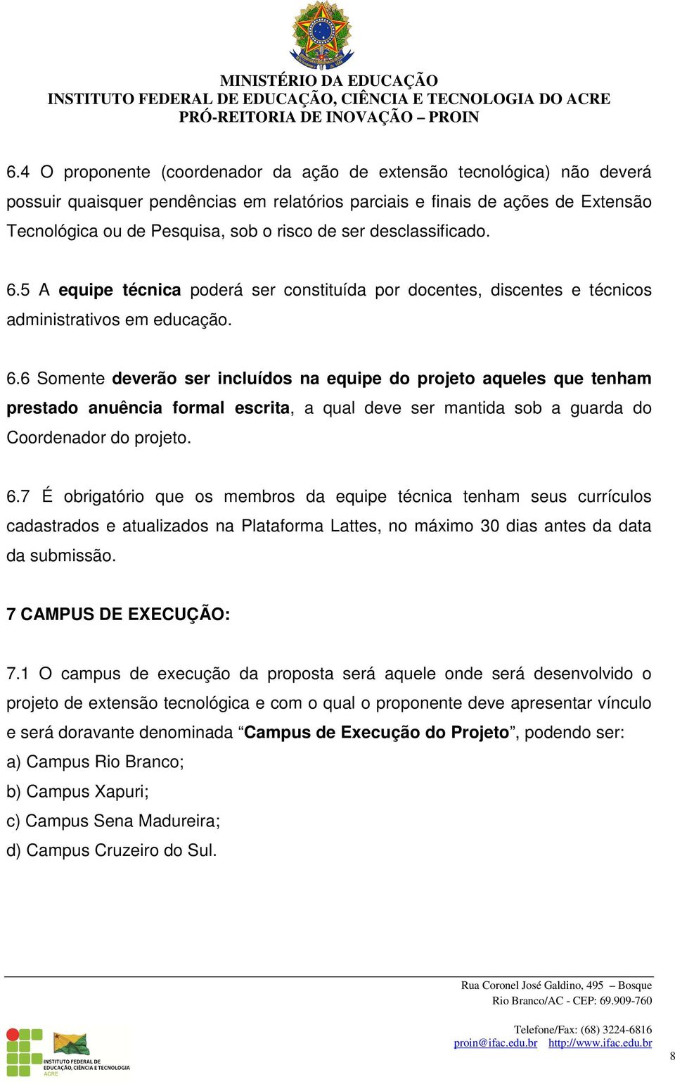 6.7 É obrigatório que os membros da equipe técnica tenham seus currículos cadastrados e atualizados na Plataforma Lattes, no máximo 30 dias antes da data da submissão. 7 CAMPUS DE EXECUÇÃO: 7.