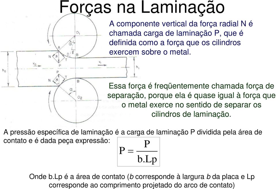 Essa força é freqüentemente chamada força de separação, porque ela é quase igual à força que o metal exerce no sentido de separar os