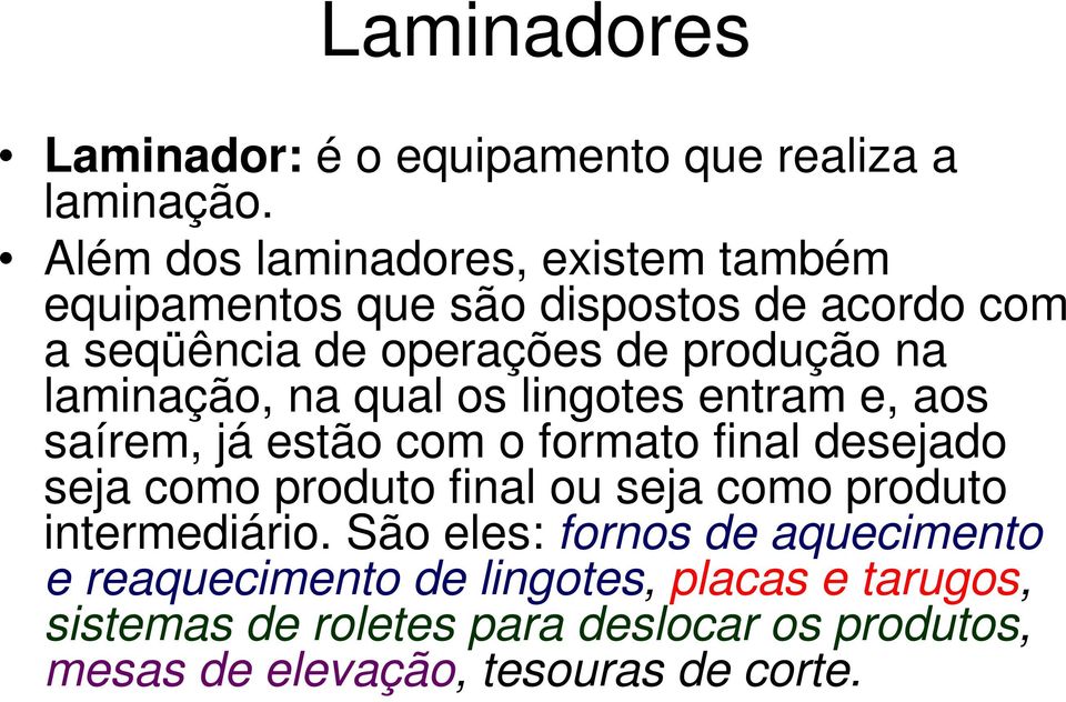 laminação, na qual os lingotes entram e, aos saírem, já estão com o formato final desejado seja como produto final ou seja