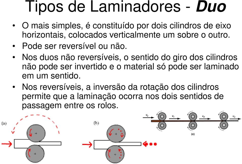 Nos duos não reversíveis, o sentido do giro dos cilindros não pode ser invertido e o material só pode ser