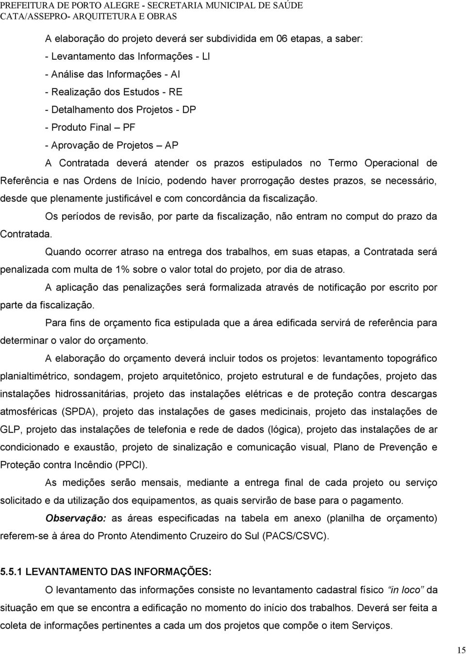 necessário, desde que plenamente justificável e com concordância da fiscalização. Contratada.