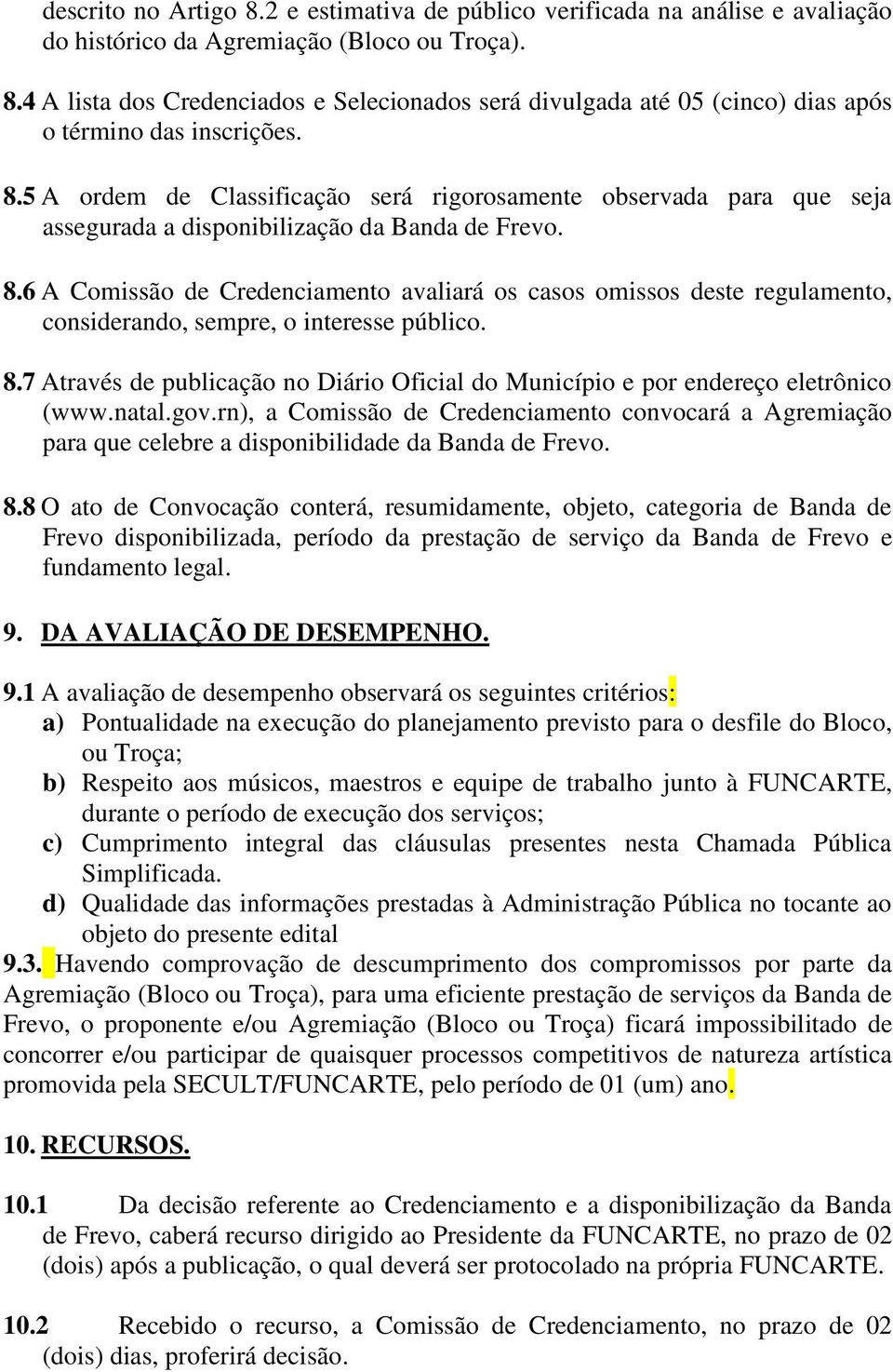 6 A Comissão de Credenciamento avaliará os casos omissos deste regulamento, considerando, sempre, o interesse público. 8.