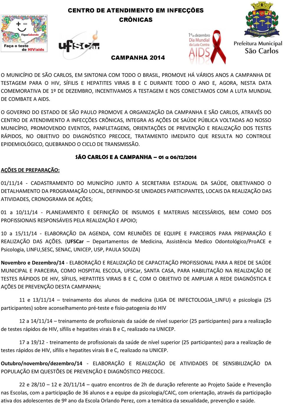 O GOVERNO DO ESTADO DE SÃO PAULO PROMOVE A ORGANIZAÇÃO DA CAMPANHA E SÃO CARLOS, ATRAVÉS DO CENTRO DE ATENDIMENTO A INFECÇÕES CRÔNICAS, INTEGRA AS AÇÕES DE SAÚDE PÚBLICA VOLTADAS AO NOSSO MUNICÍPIO,