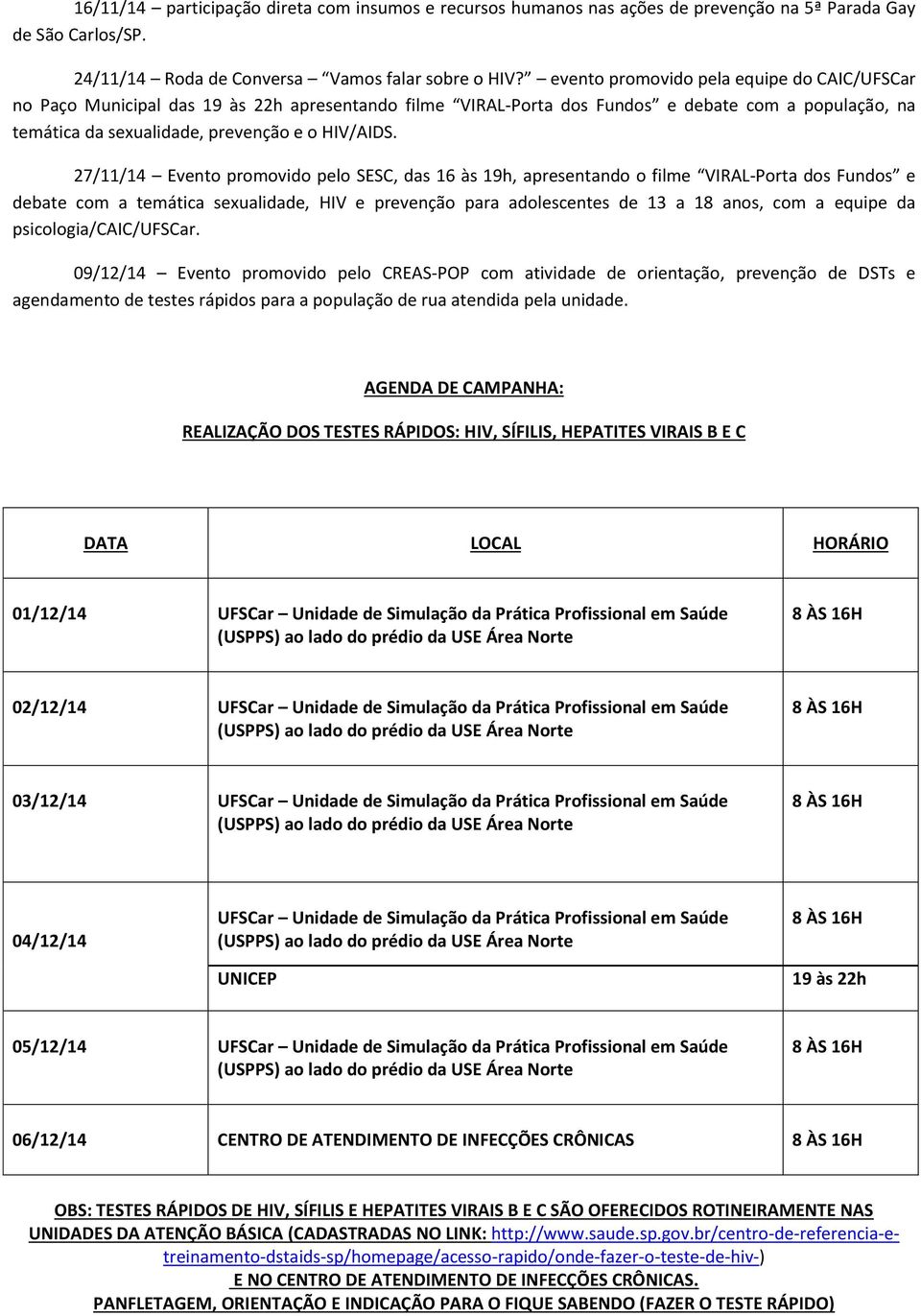 27/11/14 Evento promovido pelo SESC, das 16 às 19h, apresentando o filme VIRAL-Porta dos Fundos e debate com a temática sexualidade, HIV e prevenção para adolescentes de 13 a 18 anos, com a equipe da