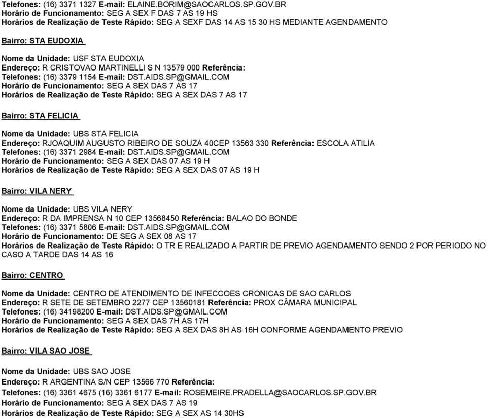 Endereço: R CRISTOVAO MARTINELLI S N 13579 000 Referência: Telefones: (16) 3379 1154 E-mail: DST.AIDS.SP@GMAIL.