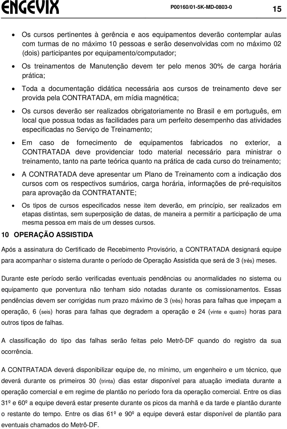 CONTRATADA, em mídia magnética; Os cursos deverão ser realizados obrigatoriamente no Brasil e em português, em local que possua todas as facilidades para um perfeito desempenho das atividades