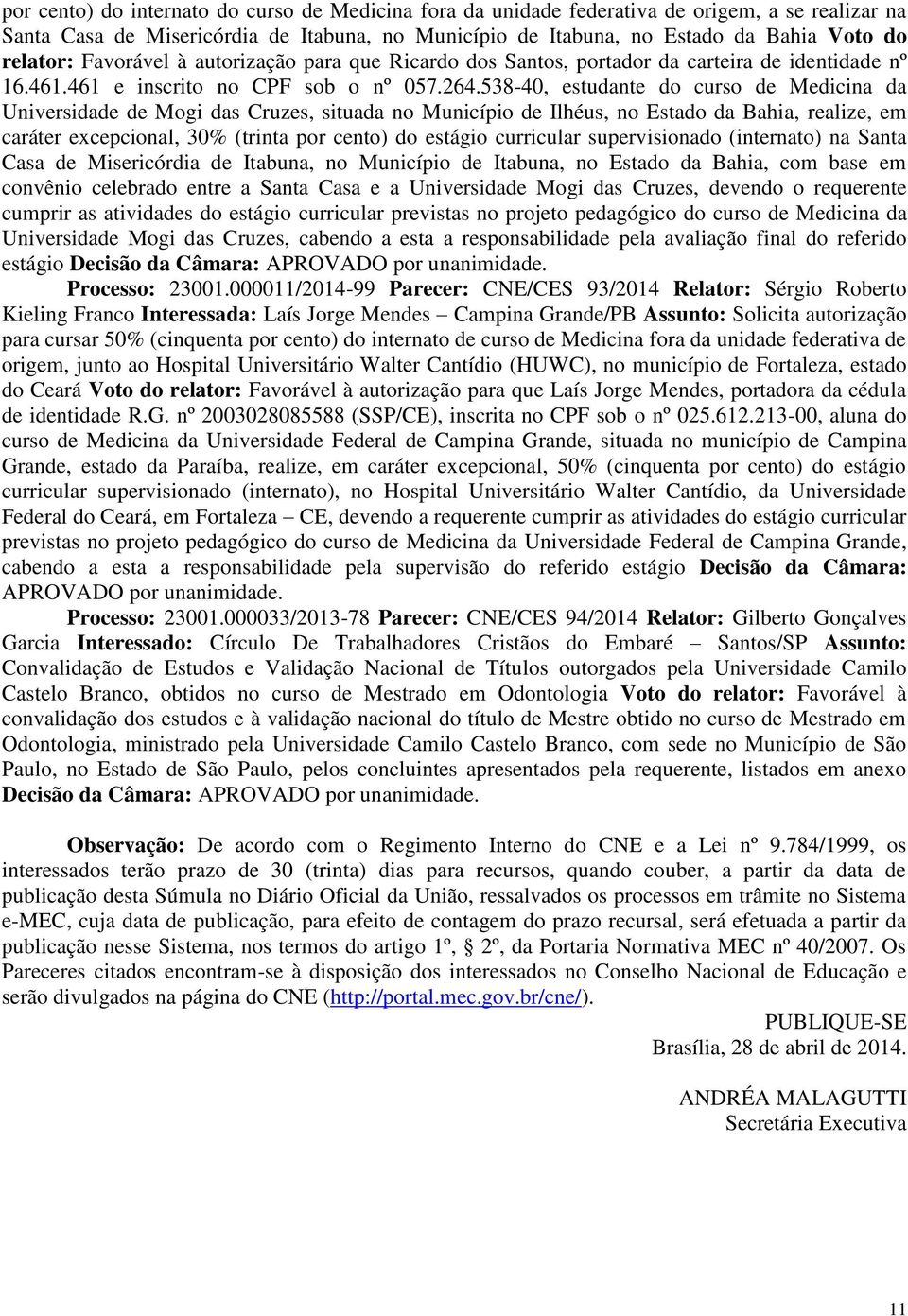 538-40, estudante do curso de Medicina da Universidade de Mogi das Cruzes, situada no Município de Ilhéus, no Estado da Bahia, realize, em caráter excepcional, 30% (trinta por cento) do estágio