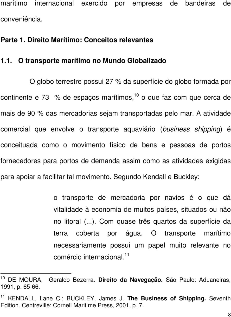 1. O transporte marítimo no Mundo Globalizado O globo terrestre possui 27 % da superfície do globo formada por continente e 73 % de espaços marítimos, 10 o que faz com que cerca de mais de 90 % das