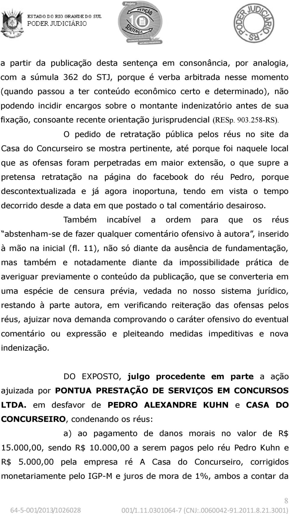 O pedido de retratação pública pelos réus no site da Casa do Concurseiro se mostra pertinente, até porque foi naquele local que as ofensas foram perpetradas em maior extensão, o que supre a pretensa