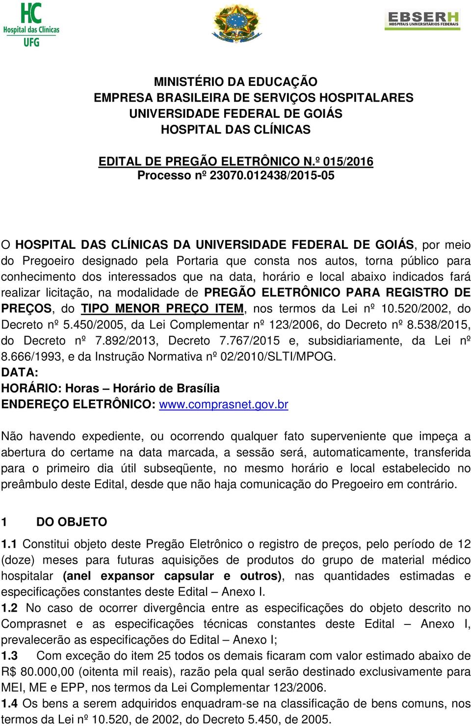 data, horário e local abaixo indicados fará realizar licitação, na modalidade de PREGÃO ELETRÔNICO PARA REGISTRO DE PREÇOS, do TIPO MENOR PREÇO ITEM, nos termos da Lei nº 10.520/2002, do Decreto nº 5.