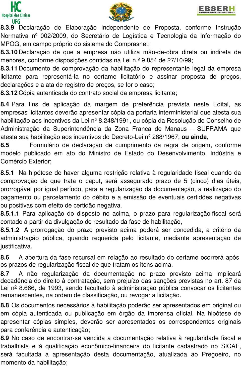 10 Declaração de que a empresa não utiliza mão-de-obra direta ou indireta de menores, conforme disposições contidas na Lei n.º 9.854 de 27/10/99; 8.3.