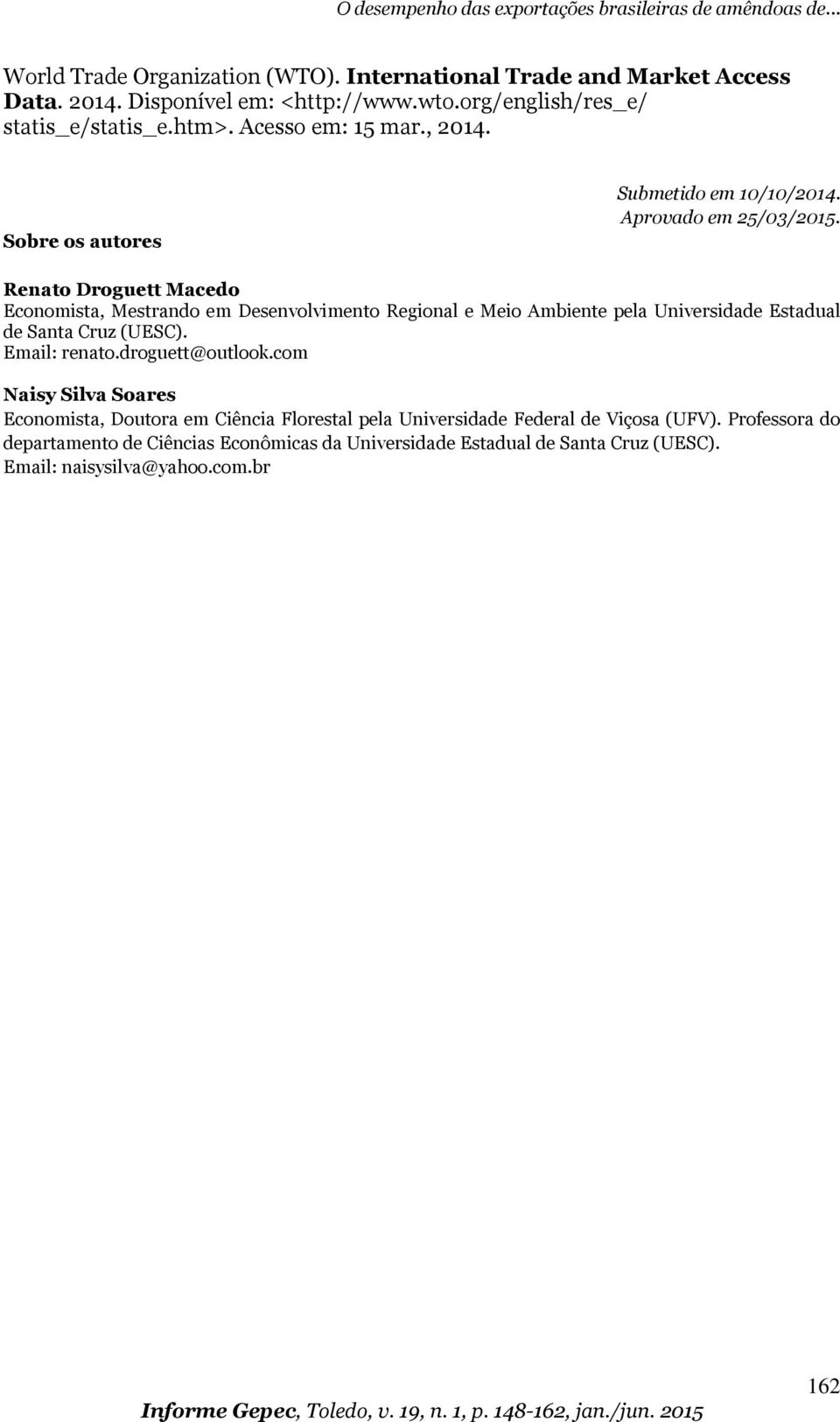 Renao Drogue Macedo Economisa, Mesrando em Desenvolvimeno Regional e Meio Ambiene pela Universidade Esadual de Sana Cruz (UESC). Email: renao.