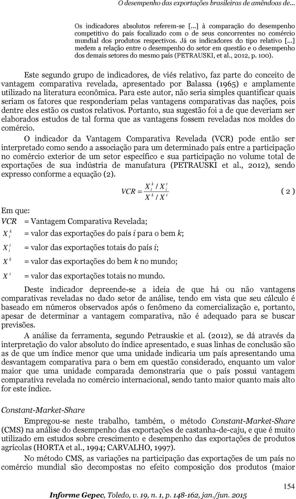 Ese segundo grupo de indicadores, de viés relaivo, faz pare do conceio de vanagem comparaiva revelada, apresenado por Balassa (1965) e amplamene uilizado na lieraura econômica.