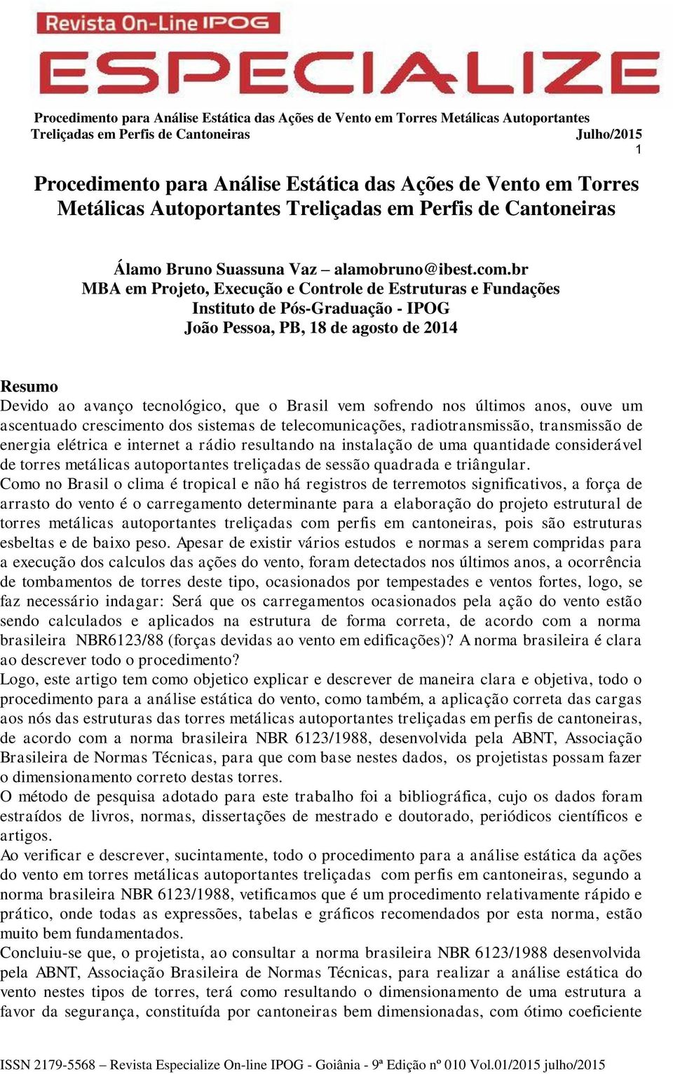 nos últimos anos, ouve um ascentuado crescimento dos sistemas de telecomunicações, radiotransmissão, transmissão de energia elétrica e internet a rádio resultando na instalação de uma quantidade